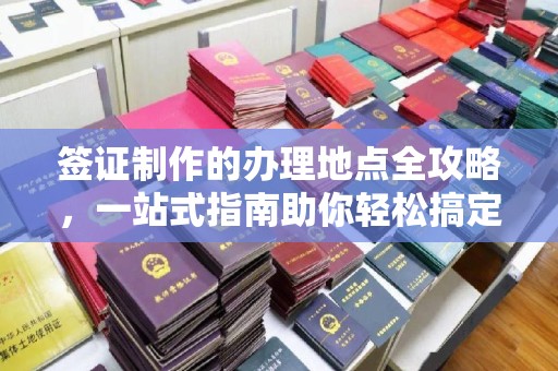 伊犁哈萨克签证制作的办理地点全攻略，一站式指南助你轻松搞定签证
